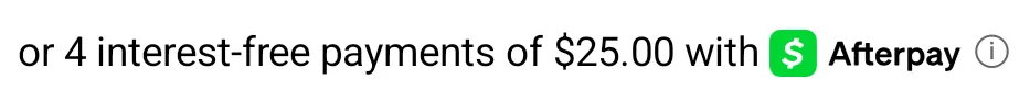 Text reading or 4 interest-free payments of $25.00 with, followed by the Cash App Afterpay lockup and an info icon